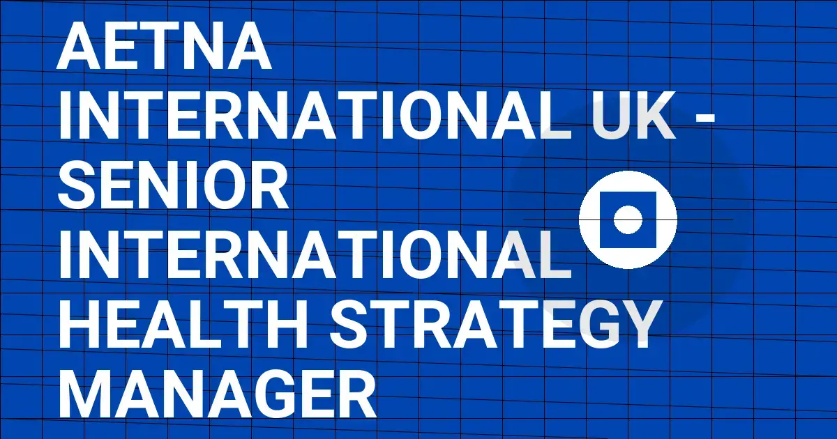 Aetna International UK - Senior International Health Strategy Manager