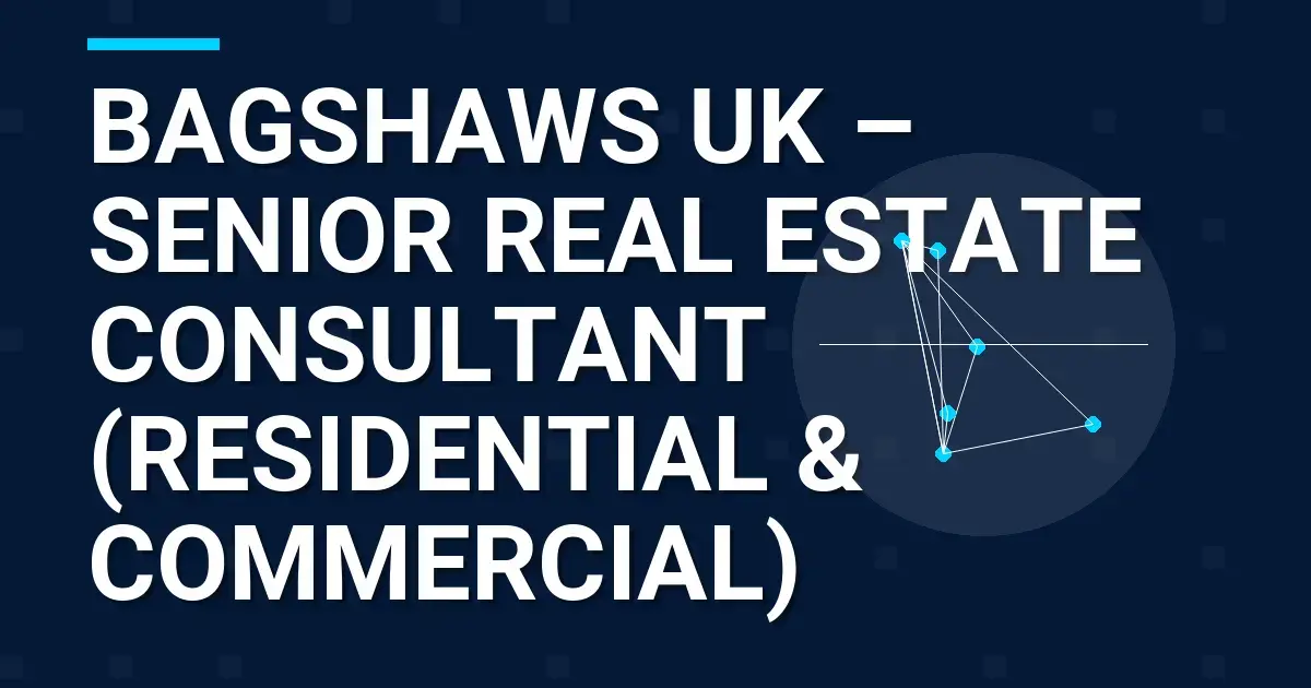 Bagshaws UK – Senior Real Estate Consultant (Residential & Commercial)