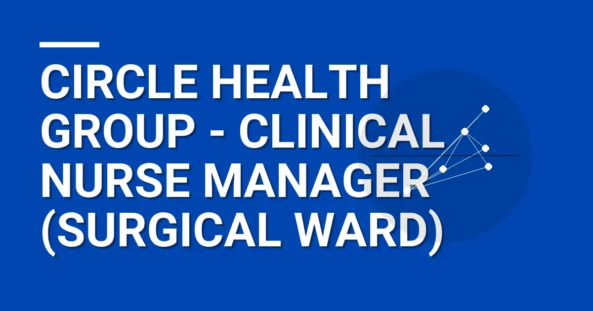 Circle Health Group - Clinical Nurse Manager (Surgical Ward)