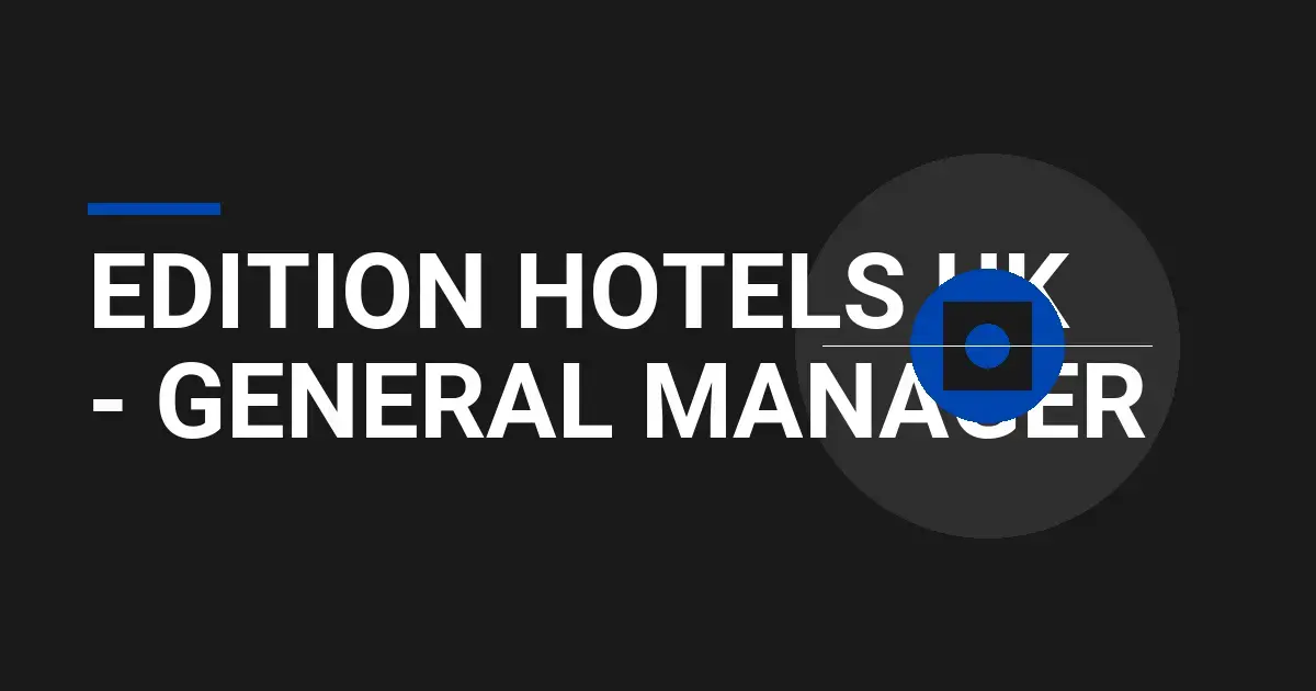 Edition Hotels UK - General Manager