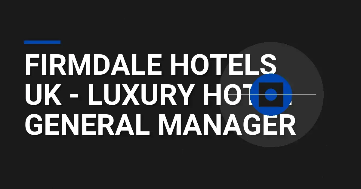 Firmdale Hotels UK - Luxury Hotel General Manager