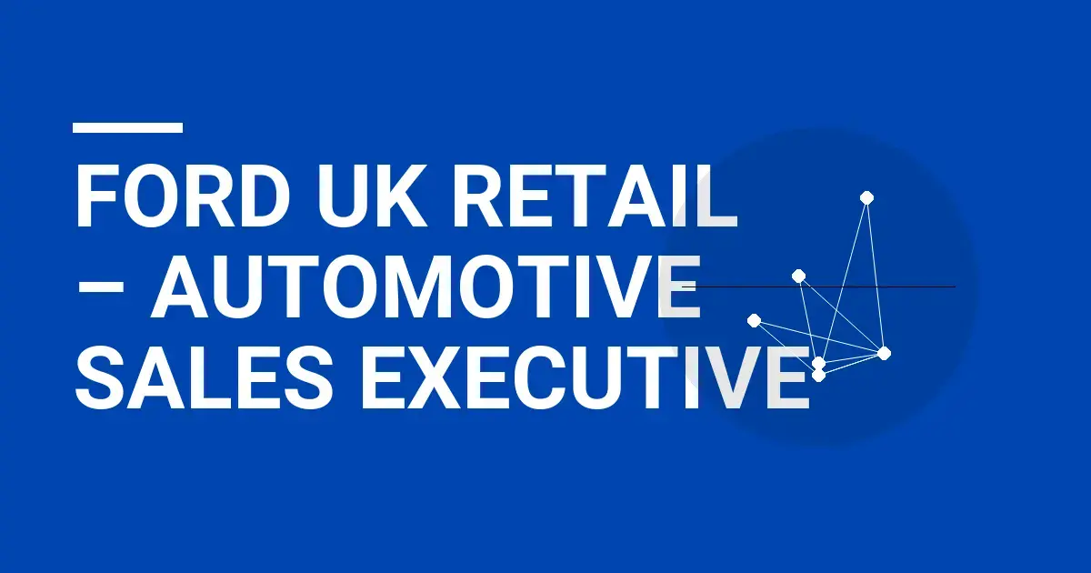 Ford UK Retail – Automotive Sales Executive