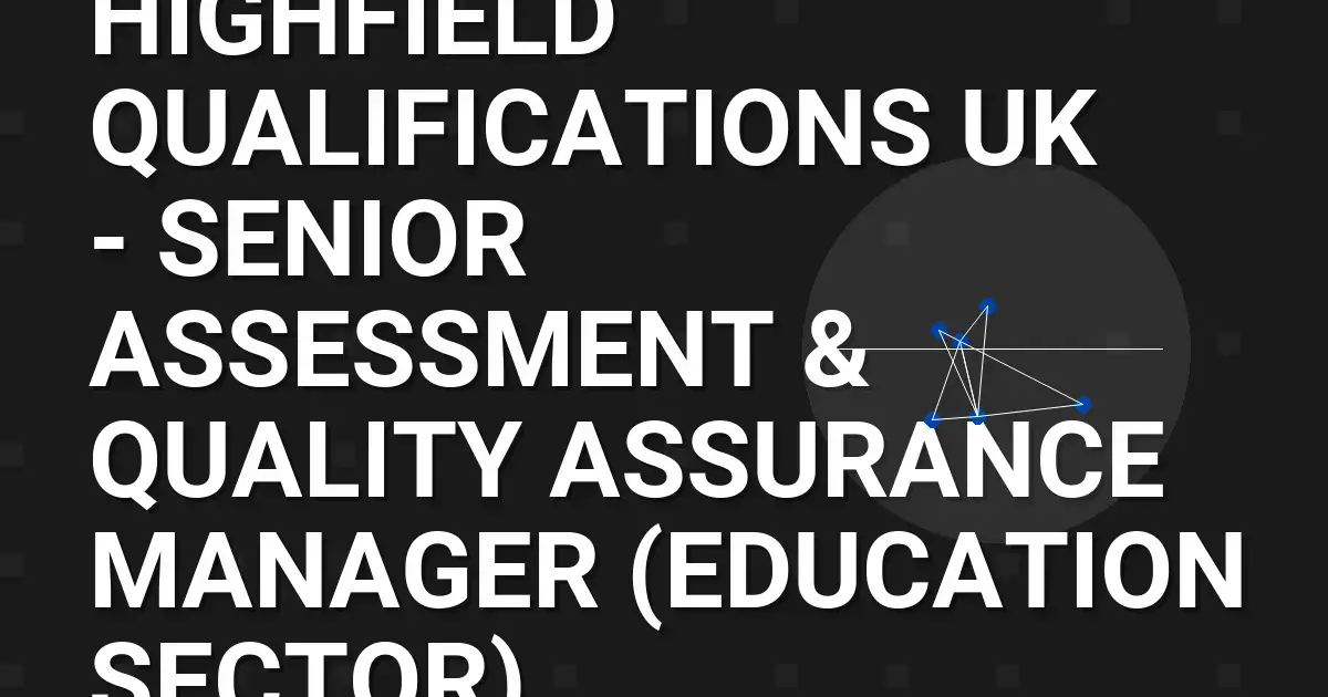 Highfield Qualifications UK - Senior Assessment & Quality Assurance Manager (Education Sector)
