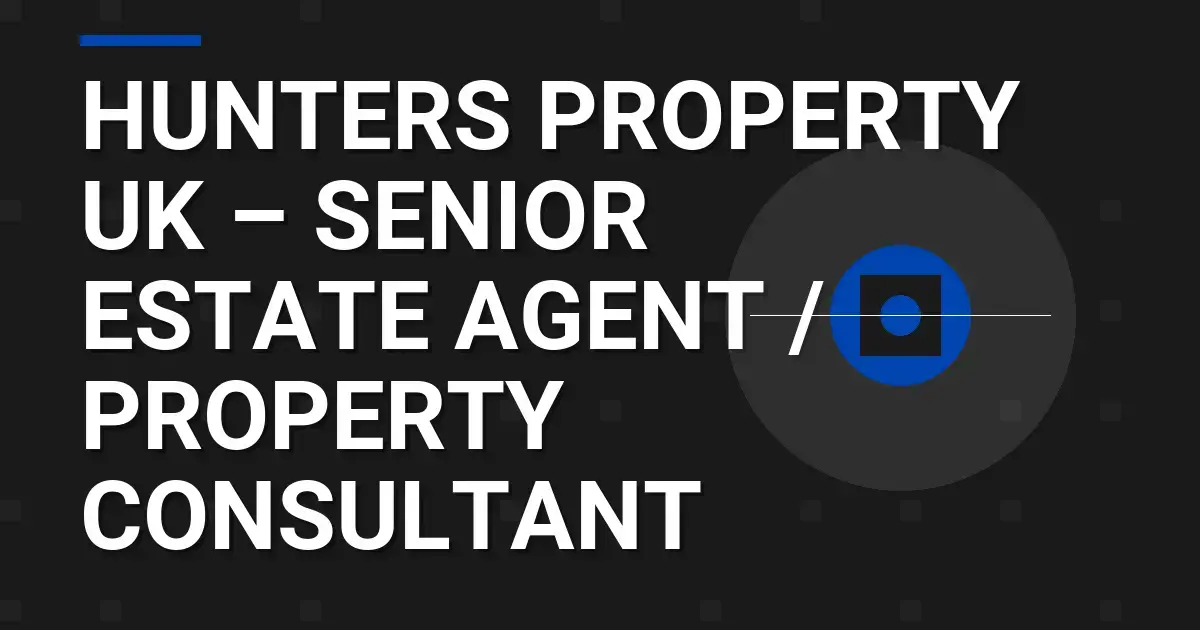 Hunters Property UK – Senior Estate Agent / Property Consultant