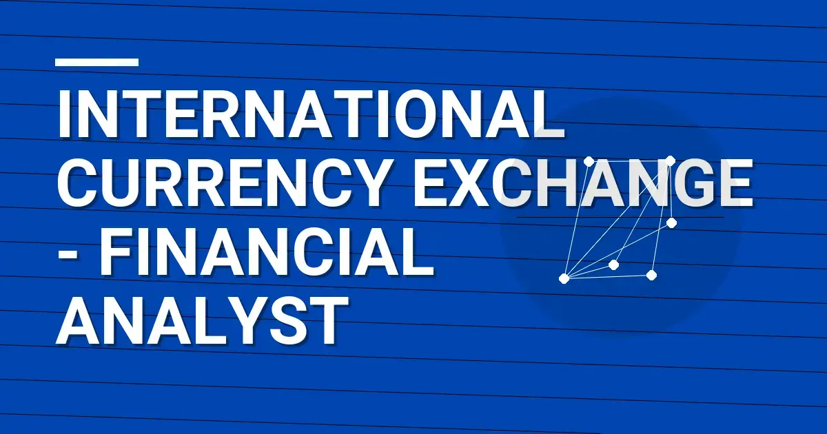 International Currency Exchange - Financial Analyst