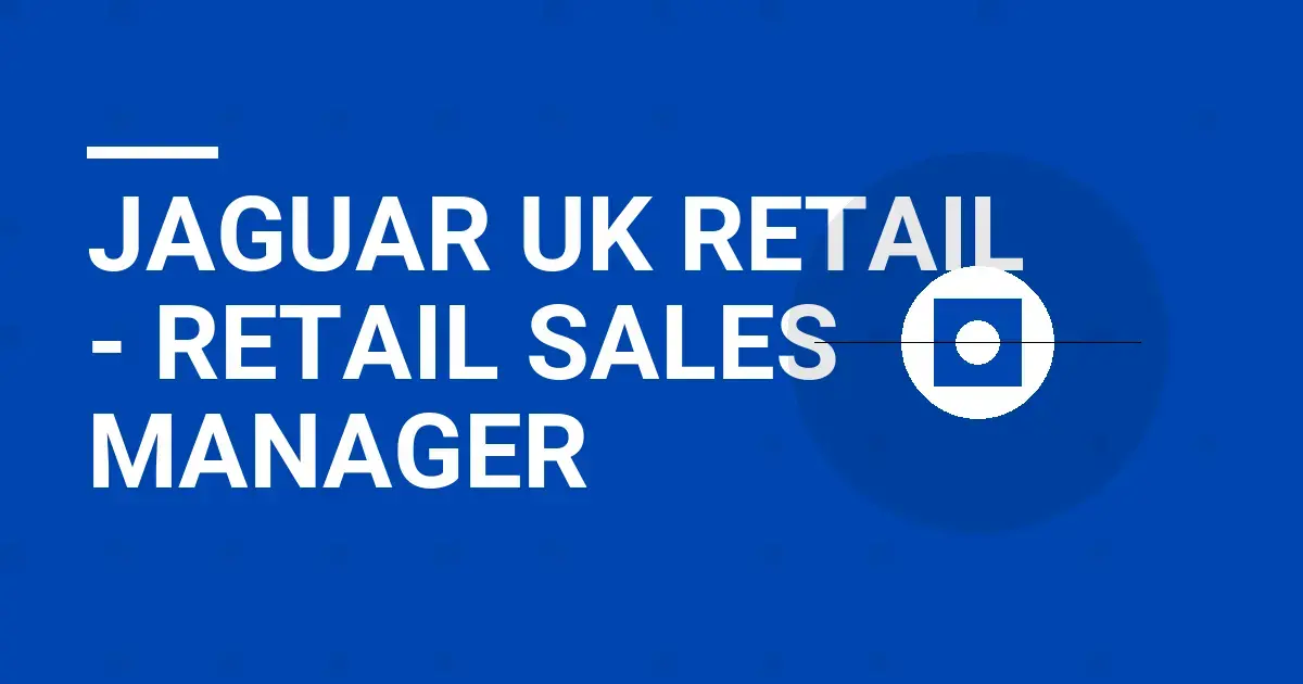 Jaguar UK Retail - Retail Sales Manager