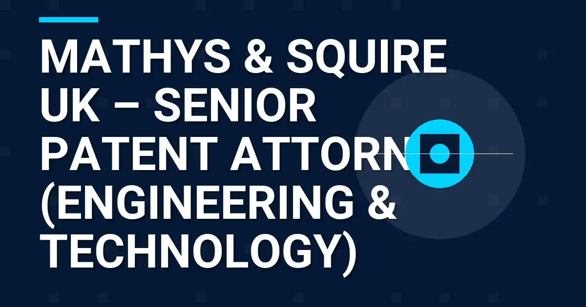 Mathys & Squire UK – Senior Patent Attorney (Engineering & Technology)