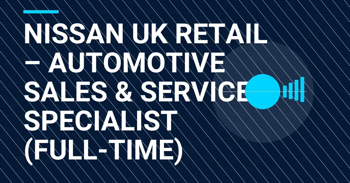 Nissan UK Retail – Automotive Sales & Service Specialist (Full-Time)
