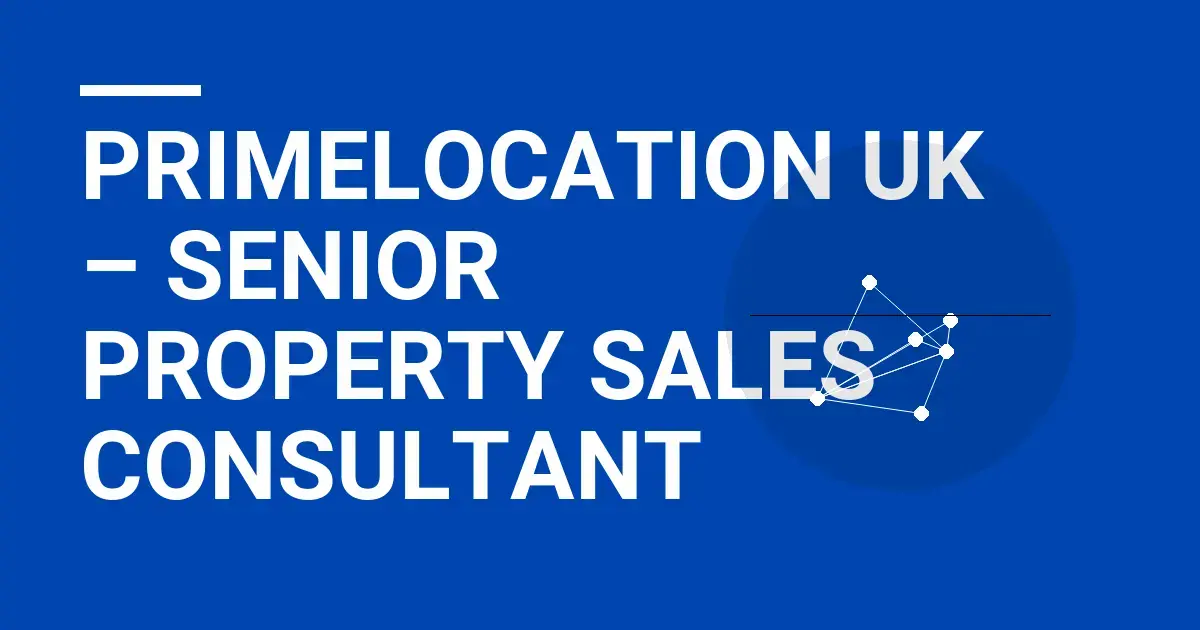 PrimeLocation UK – Senior Property Sales Consultant