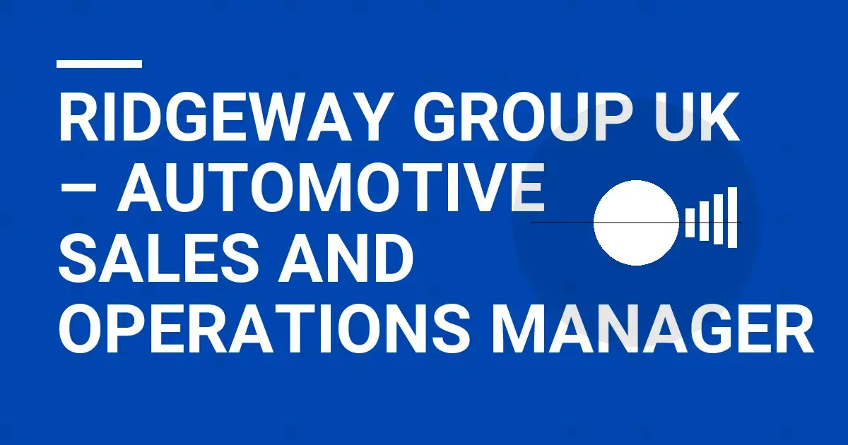 Ridgeway Group UK – Automotive Sales and Operations Manager