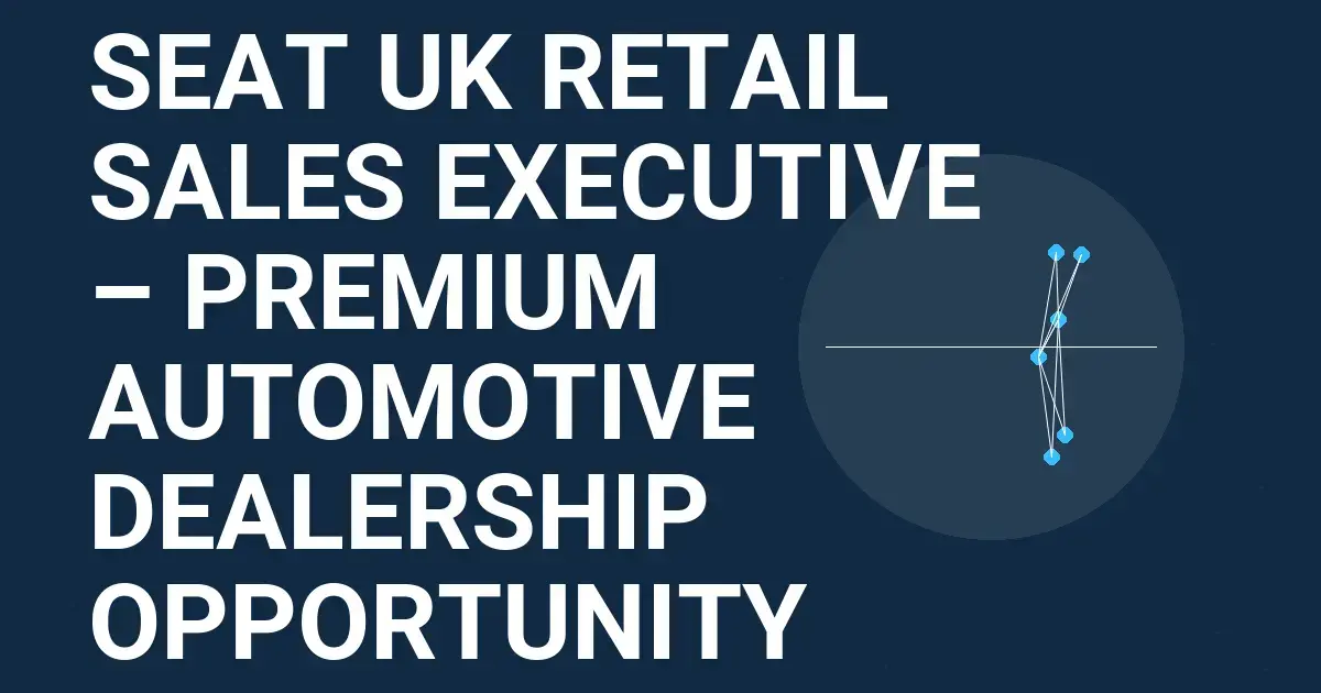 Seat UK Retail Sales Executive – Premium Automotive Dealership Opportunity
