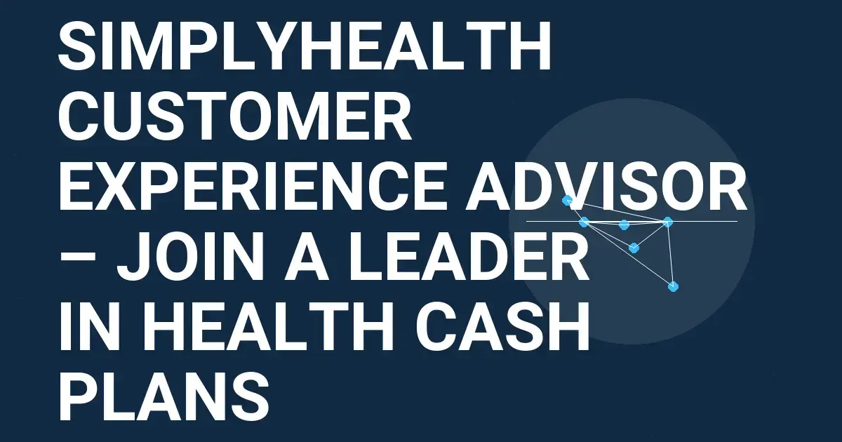 Simplyhealth Customer Experience Advisor – Join a Leader in Health Cash Plans