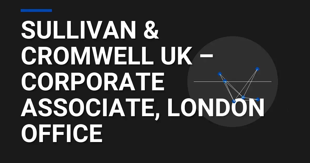 Sullivan & Cromwell UK – Corporate Associate, London Office