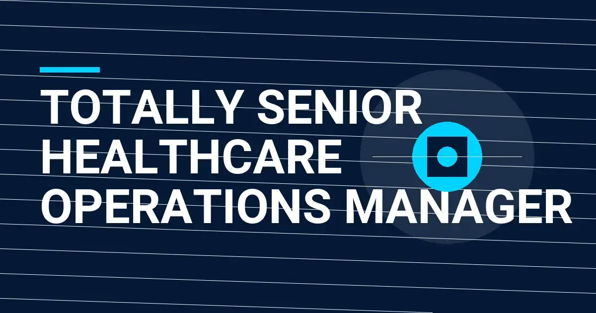 Totally Senior Healthcare Operations Manager