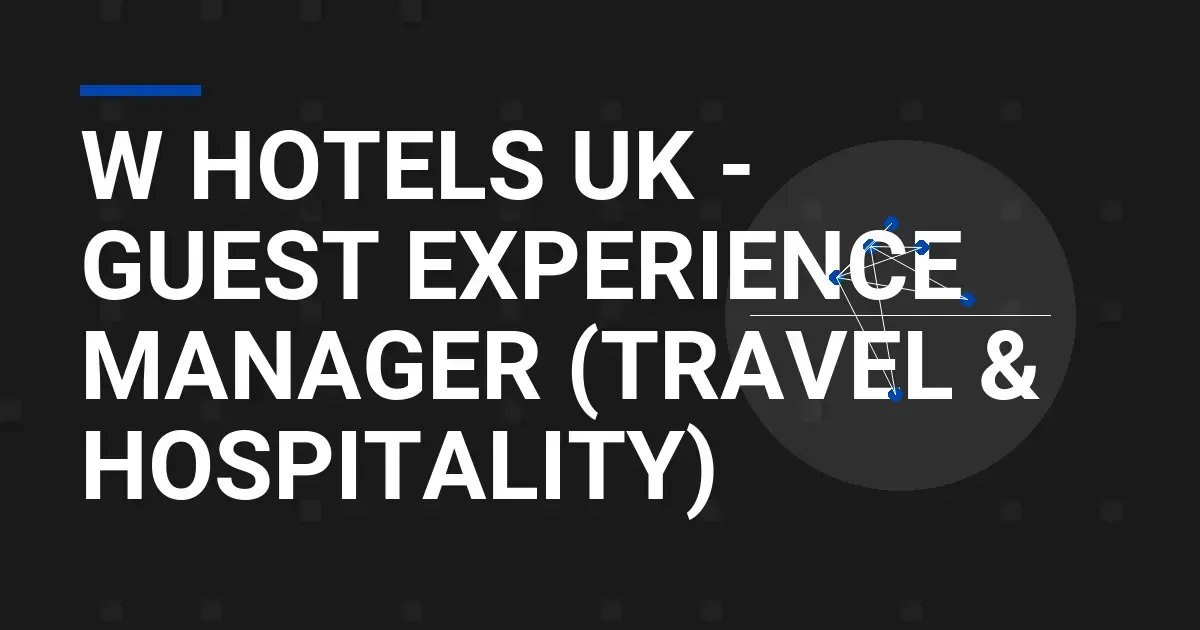 W Hotels UK - Guest Experience Manager (Travel & Hospitality)