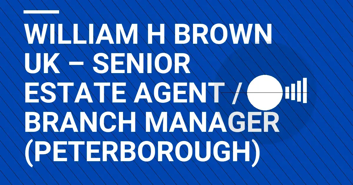 William H Brown UK – Senior Estate Agent / Branch Manager (Peterborough)