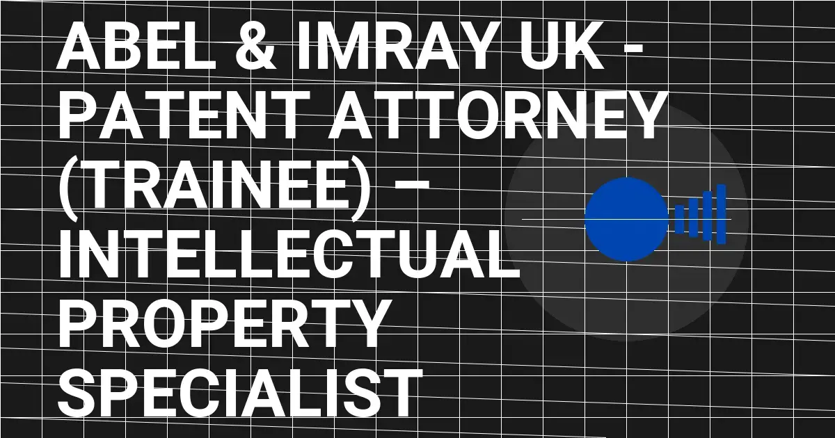 Abel & Imray UK - Patent Attorney (Trainee) – Intellectual Property Specialist