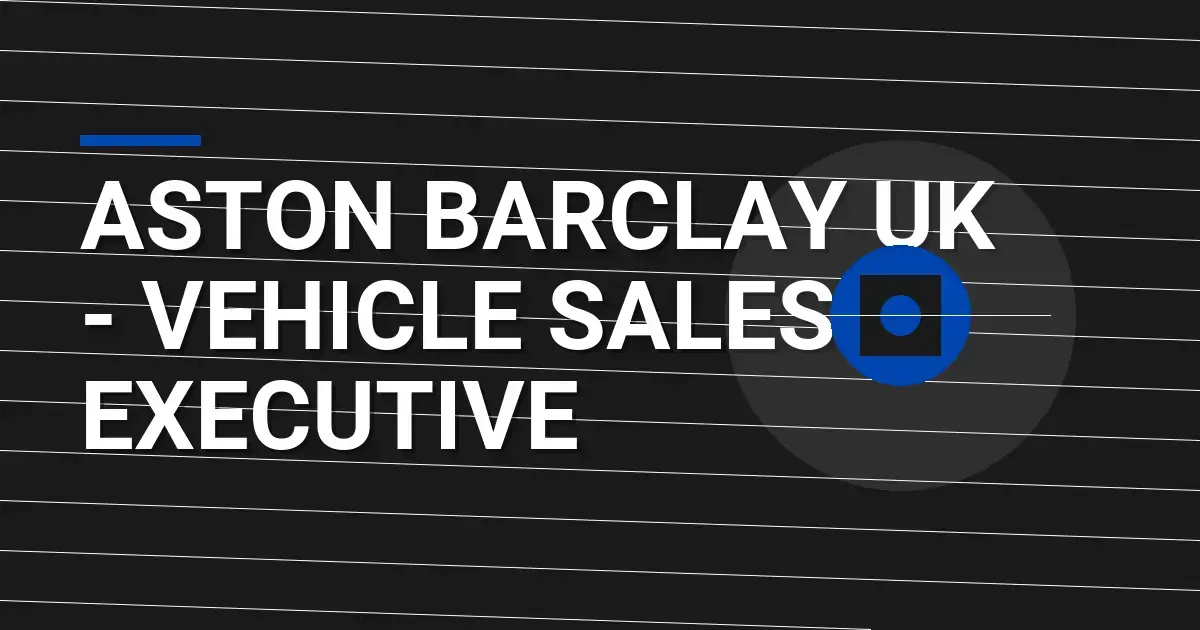 Aston Barclay UK - Vehicle Sales Executive