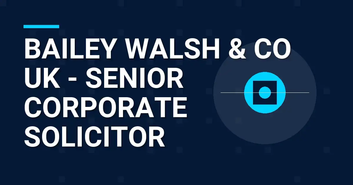 Bailey Walsh & Co UK - Senior Corporate Solicitor