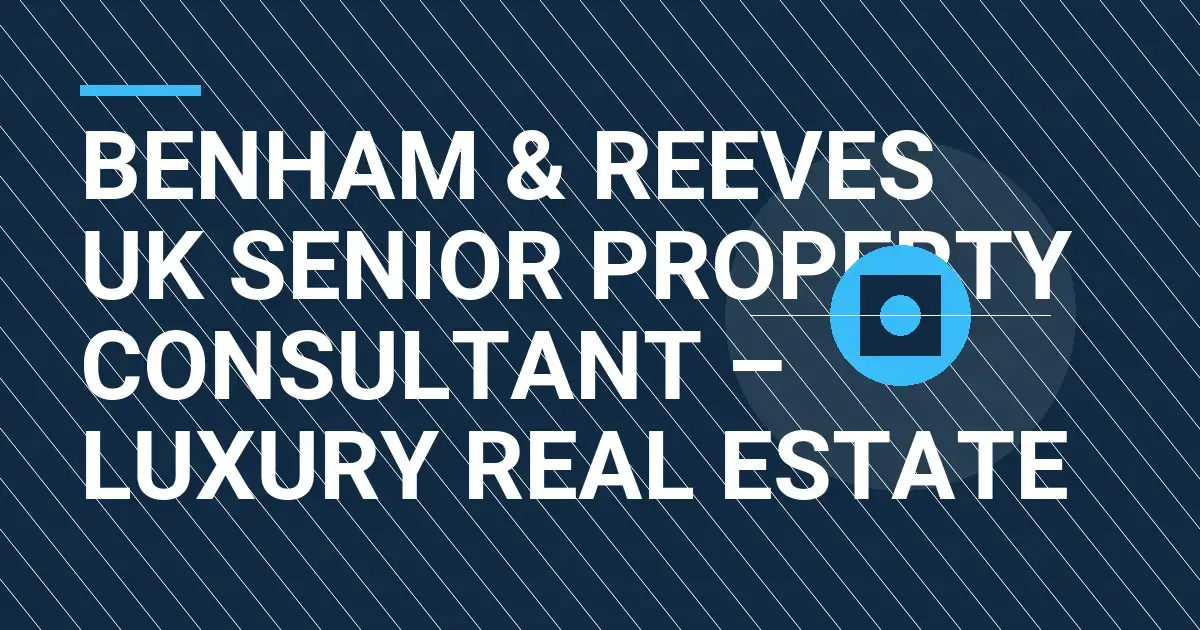 Benham & Reeves UK Senior Property Consultant – Luxury Real Estate