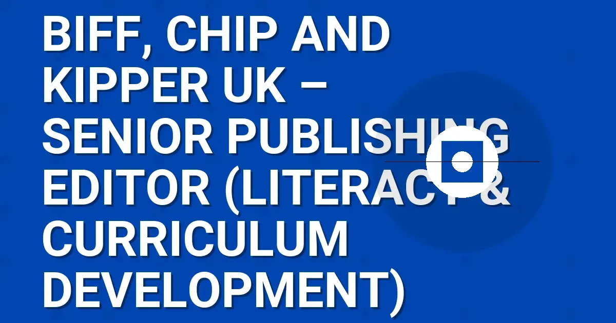 Biff, Chip and Kipper UK – Senior Publishing Editor (Literacy & Curriculum Development)