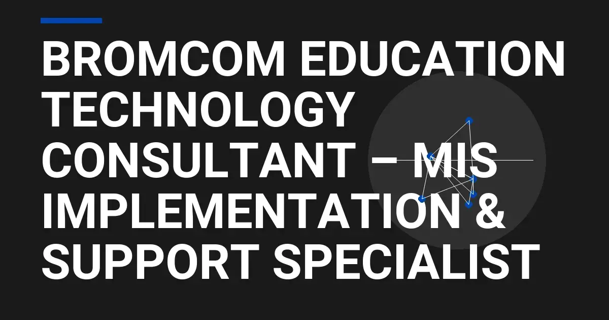 Bromcom Education Technology Consultant – MIS Implementation & Support Specialist