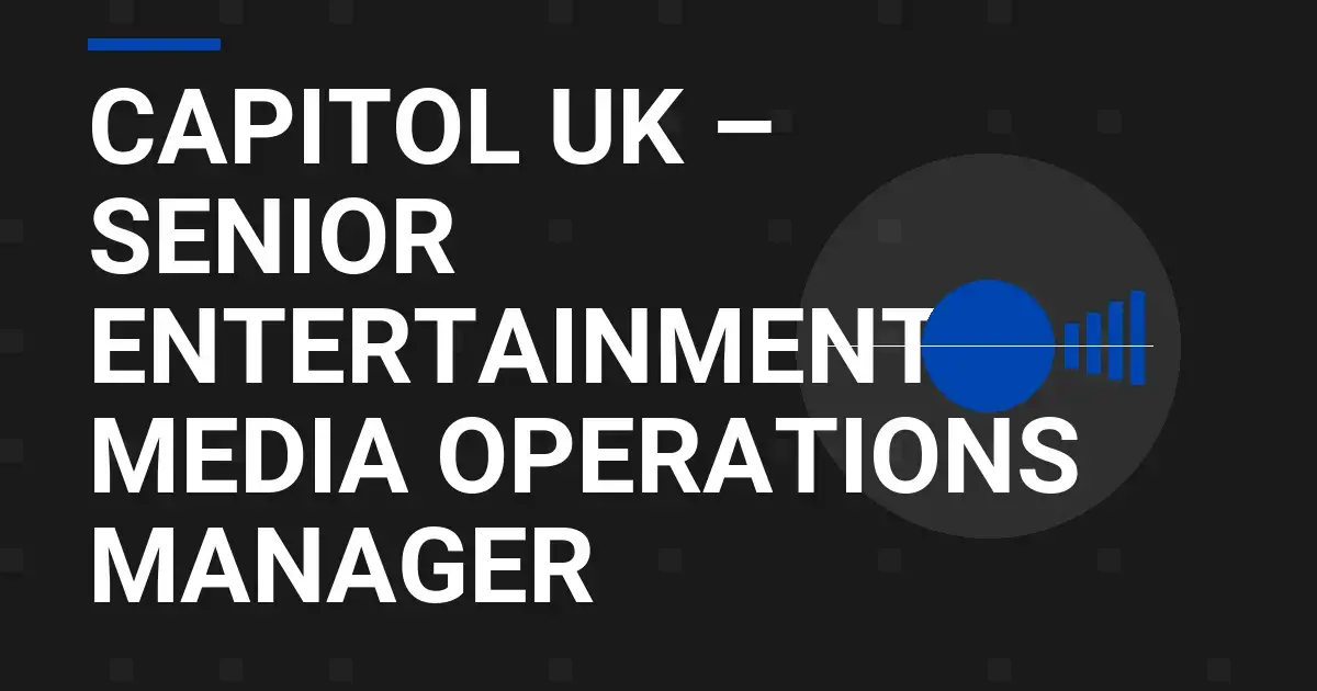 Capitol UK – Senior Entertainment & Media Operations Manager