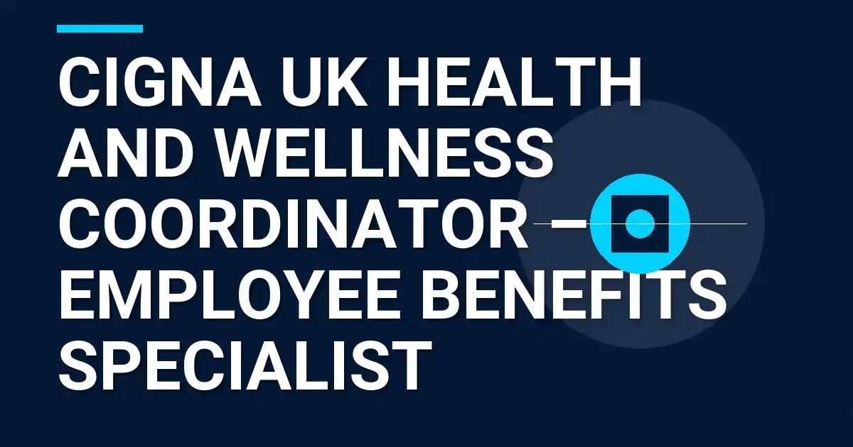 Cigna UK Health and Wellness Coordinator – Employee Benefits Specialist