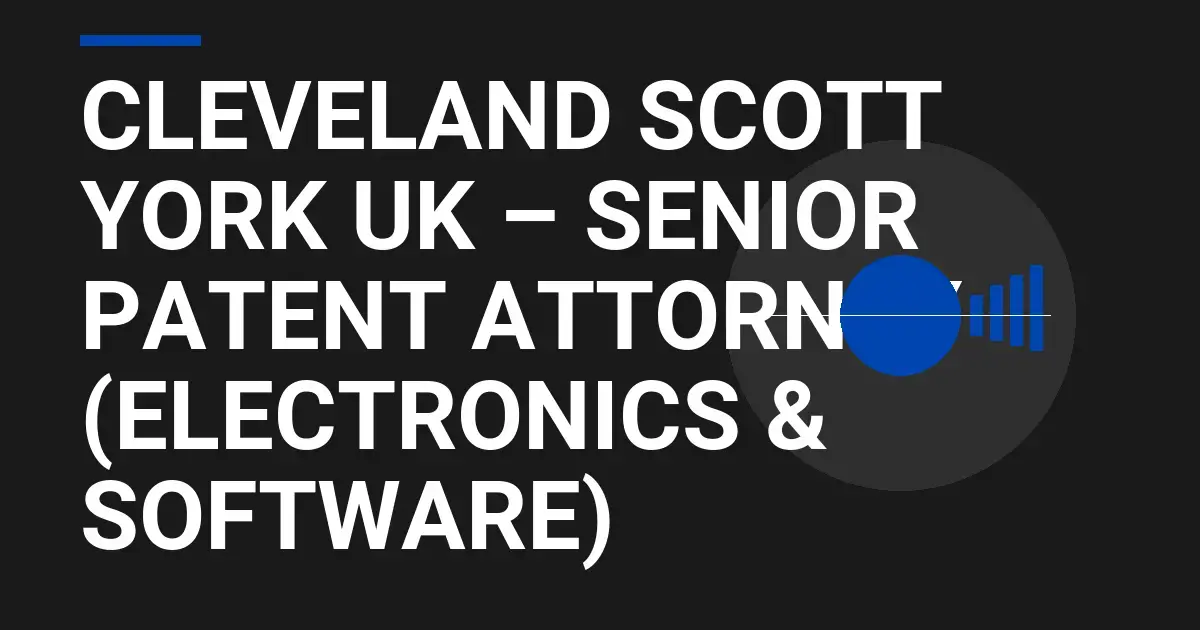 Cleveland Scott York UK – Senior Patent Attorney (Electronics & Software)