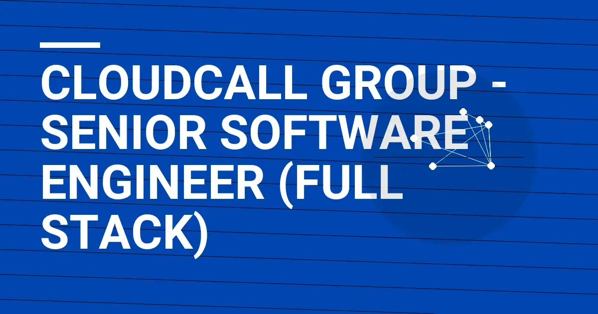 CloudCall Group - Senior Software Engineer (Full Stack)