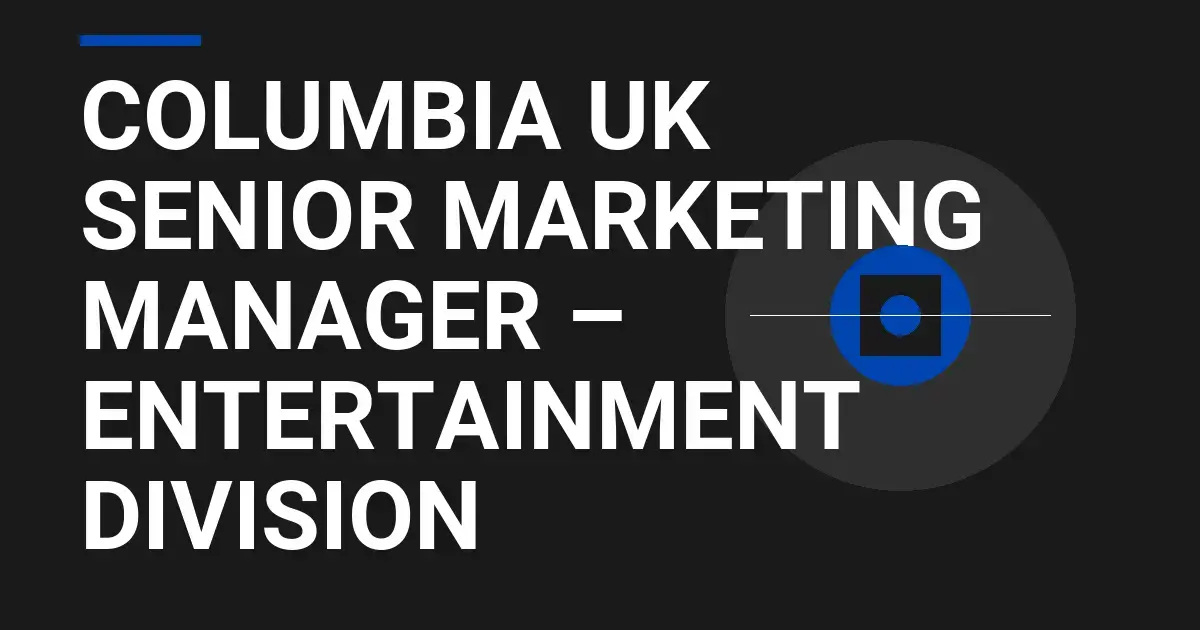 Columbia UK Senior Marketing Manager – Entertainment Division