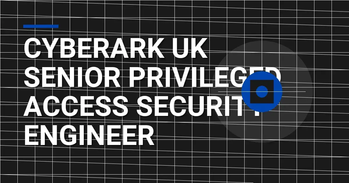 CyberArk UK Senior Privileged Access Security Engineer
