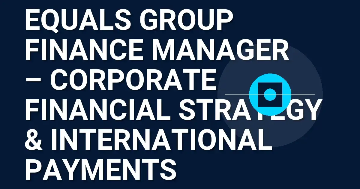 Equals Group Finance Manager – Corporate Financial Strategy & International Payments