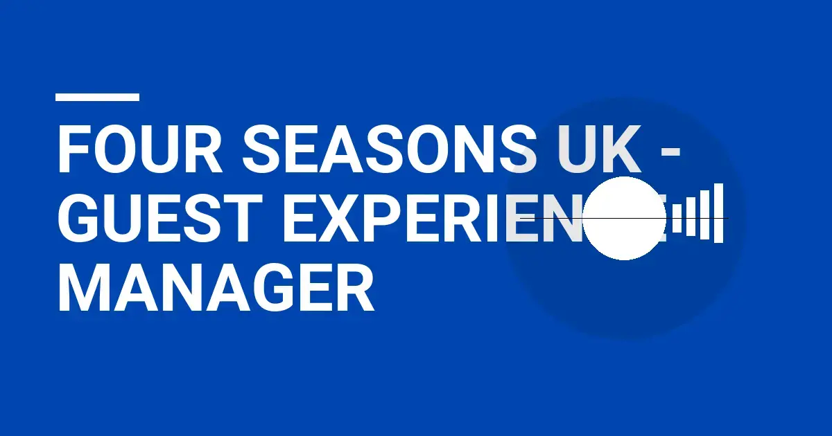 Four Seasons UK - Guest Experience Manager