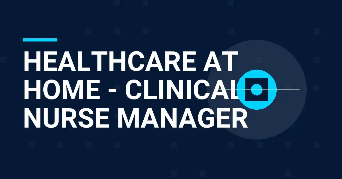 Healthcare at Home - Clinical Nurse Manager