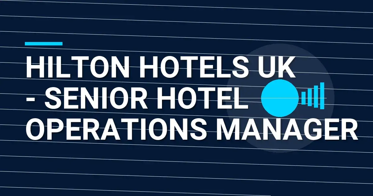 Hilton Hotels UK - Senior Hotel Operations Manager