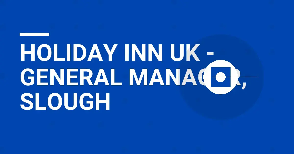 Holiday Inn UK - General Manager, Slough