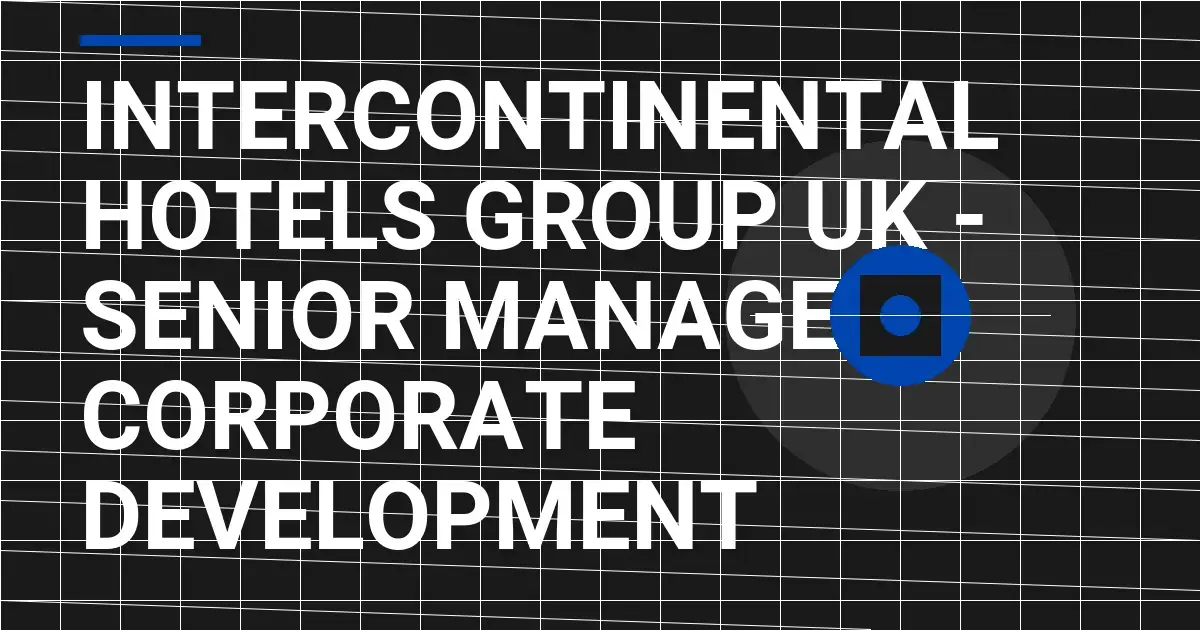 InterContinental Hotels Group UK - Senior Manager, Corporate Development