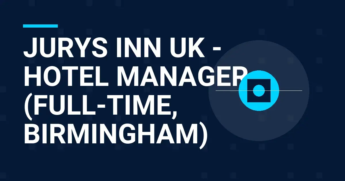 Jurys Inn UK - Hotel Manager (Full-Time, Birmingham)