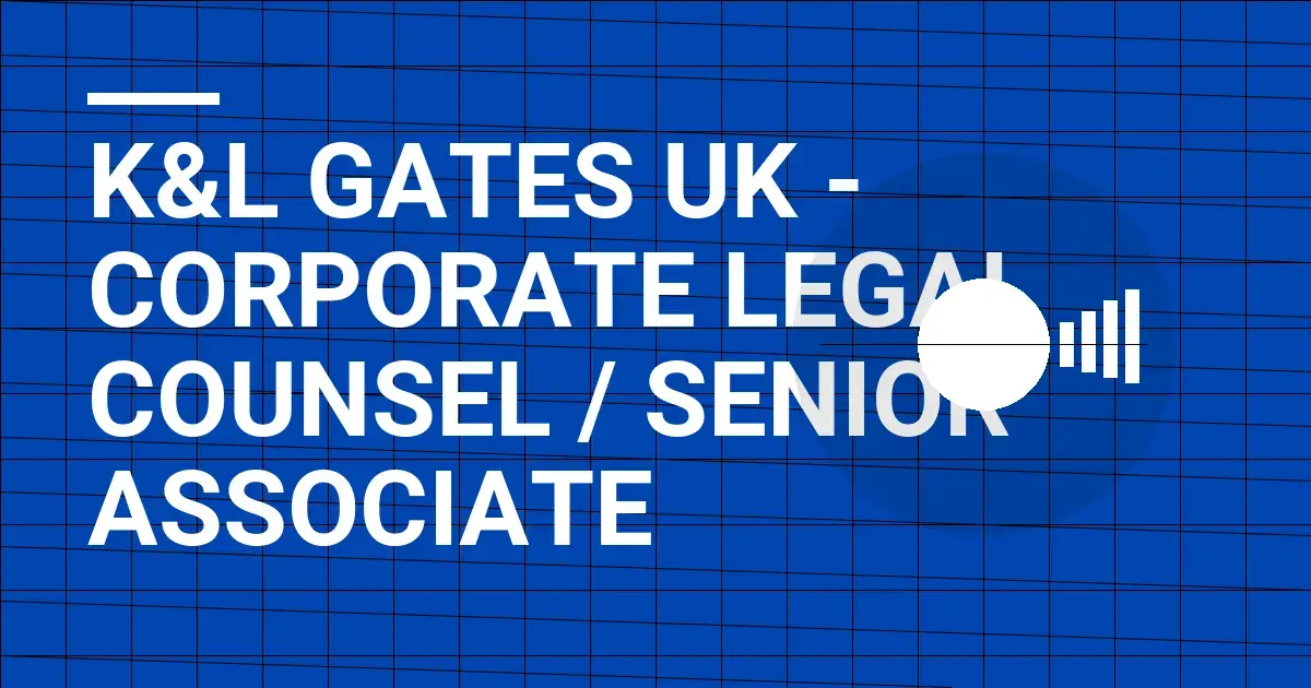 K&L Gates UK - Corporate Legal Counsel / Senior Associate