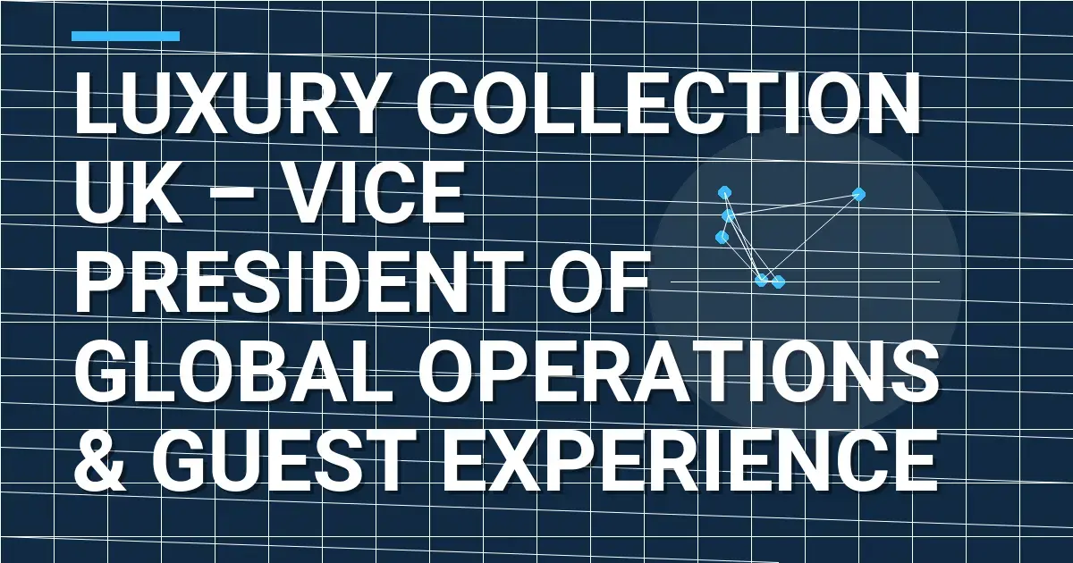 Luxury Collection UK – Vice President of Global Operations & Guest Experience