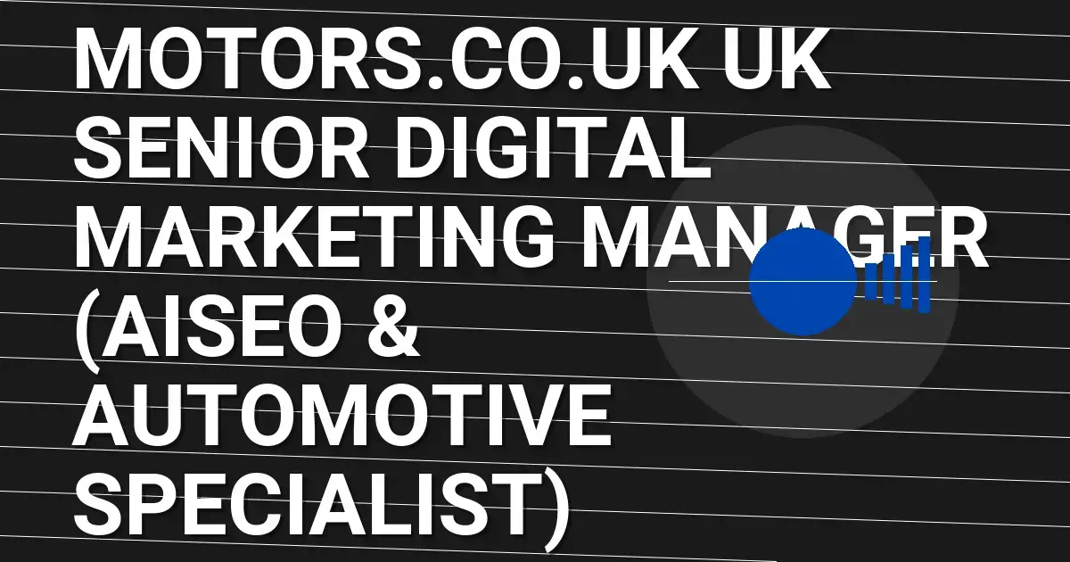Motors.co.uk UK Senior Digital Marketing Manager (AISEO & Automotive Specialist)