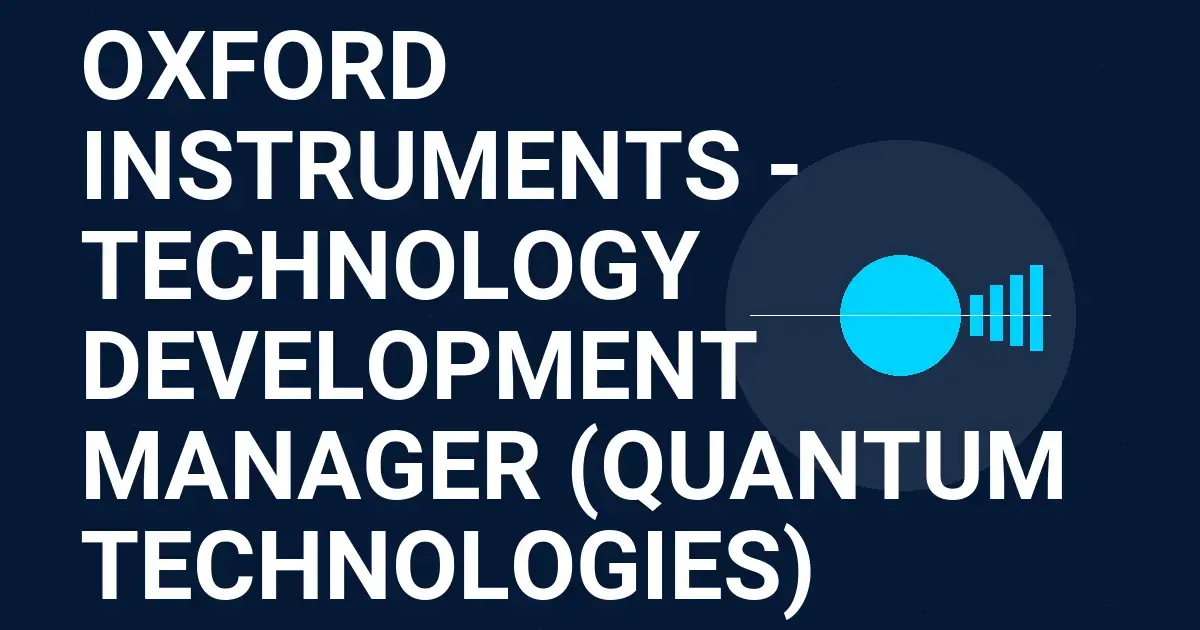 Oxford Instruments - Technology Development Manager (Quantum Technologies)