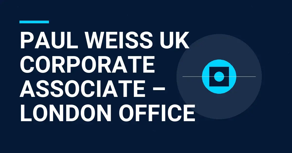 Paul Weiss UK Corporate Associate – London Office