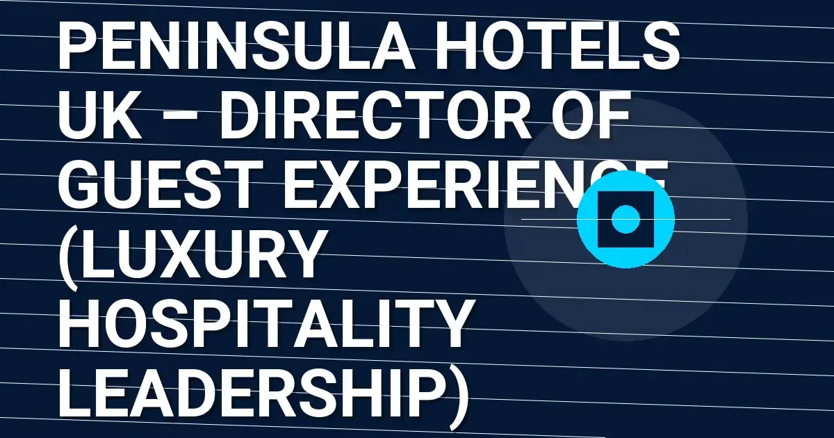 Peninsula Hotels UK – Director of Guest Experience (Luxury Hospitality Leadership)