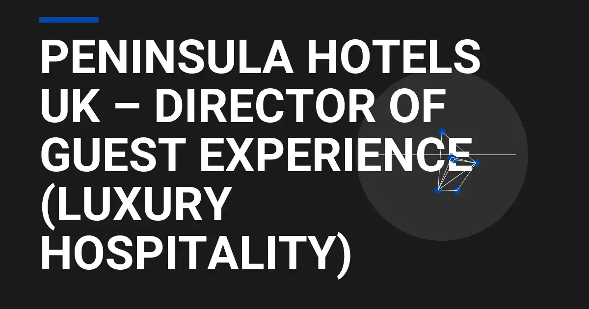 Peninsula Hotels UK – Director of Guest Experience (Luxury Hospitality)