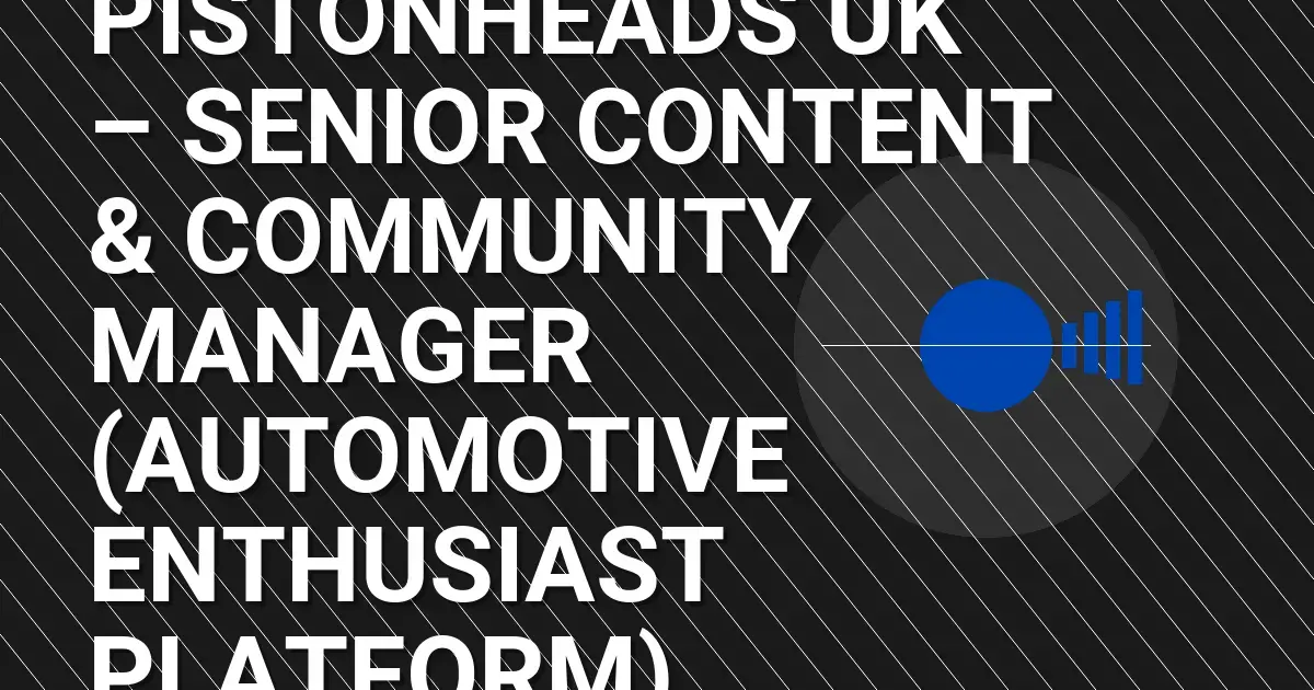 PistonHeads UK – Senior Content & Community Manager (Automotive Enthusiast Platform)