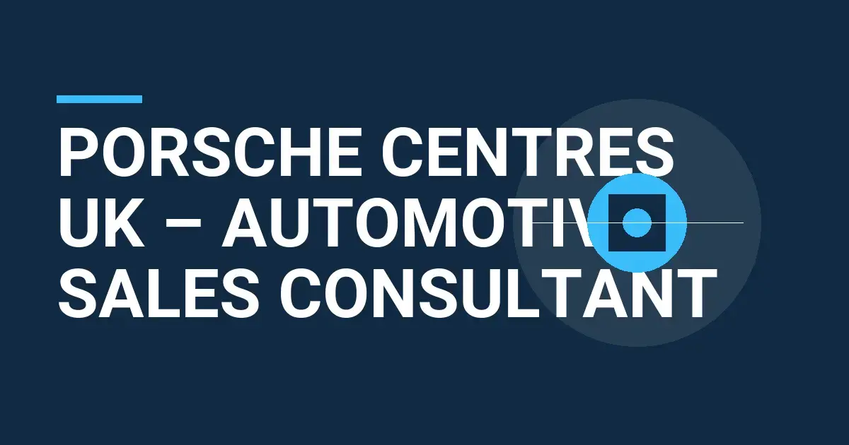 Porsche Centres UK – Automotive Sales Consultant