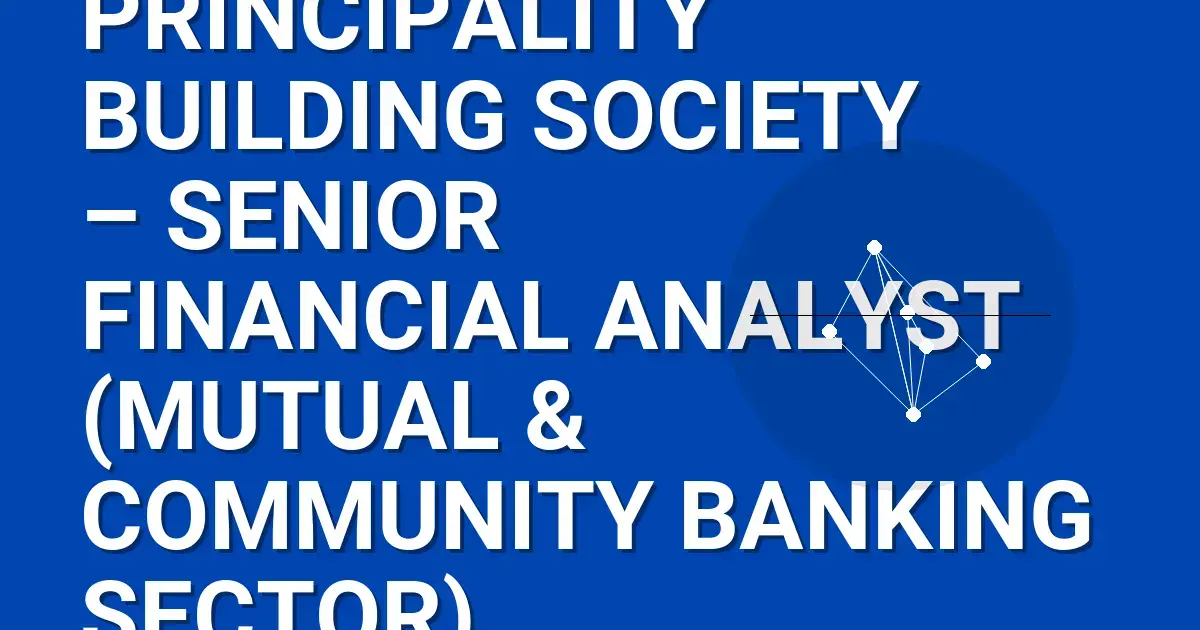 Principality Building Society – Senior Financial Analyst (Mutual & Community Banking Sector)