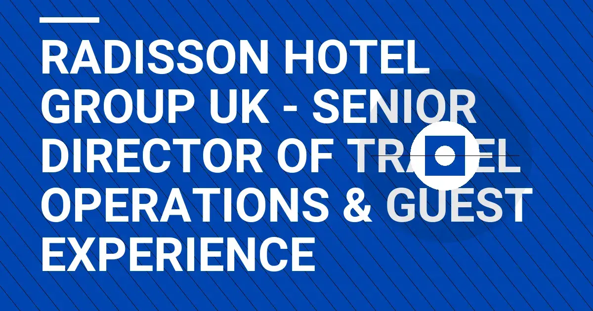 Radisson Hotel Group UK - Senior Director of Travel Operations & Guest Experience
